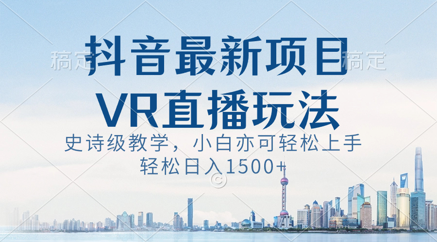 图片[1]-抖音最新VR直播玩法，史诗级教学，小白也可轻松上手，轻松日入1500 -一川资源网