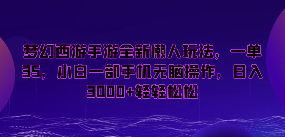 图片[1]-梦幻西游手游懒人项目，一单35，小白一部手机无脑操作，日入3000 轻轻松松【揭秘】-一川资源网