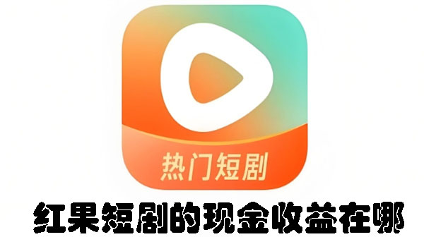 红果短剧的现金收益在哪-狂人资源网